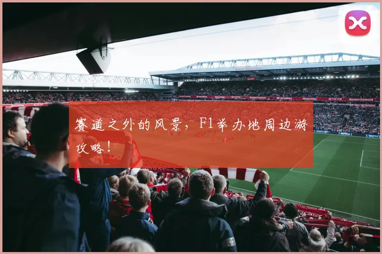 赛道之外的风景，F1举办地周边游攻略！