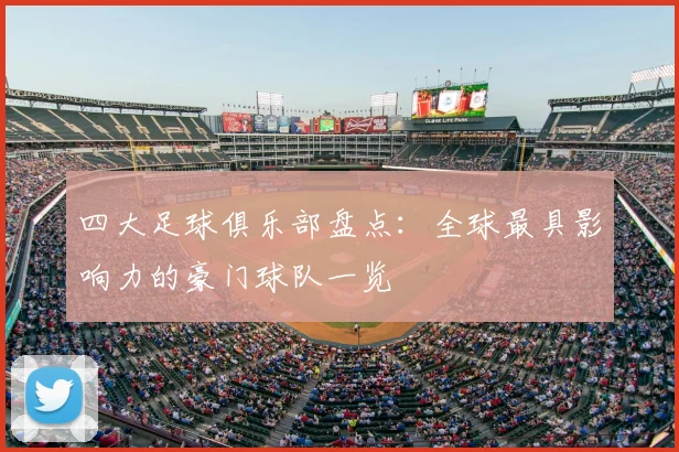 四大足球俱乐部盘点：全球最具影响力的豪门球队一览